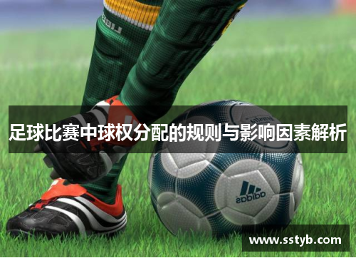 足球比赛中球权分配的规则与影响因素解析