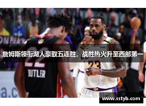 詹姆斯领衔湖人豪取五连胜，战胜热火升至西部第一