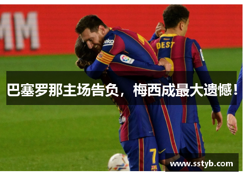 巴塞罗那主场告负，梅西成最大遗憾！