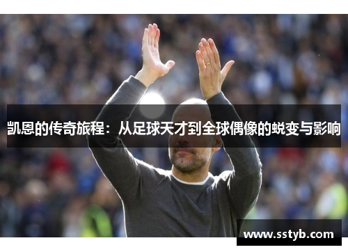凯恩的传奇旅程：从足球天才到全球偶像的蜕变与影响